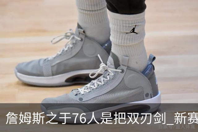 詹姆斯之于76人是把双刃剑 新赛季需直面六大隐患？